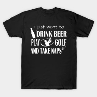 I Just Want To Drink Beer Play Golf And Take Naps T-Shirt